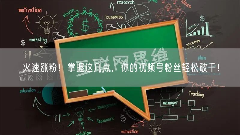 火速涨粉！掌握这几点，你的视频号粉丝轻松破千！