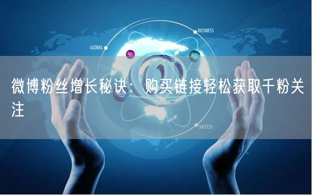 微博粉丝增长秘诀：购买链接轻松获取千粉关注