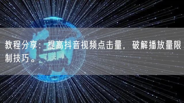 教程分享：提高抖音视频点击量，破解播放量限制技巧。