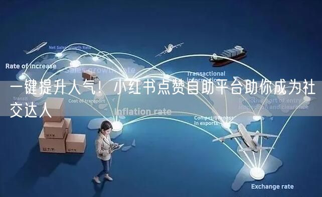 一键提升人气！小红书点赞自助平台助你成为社交达人