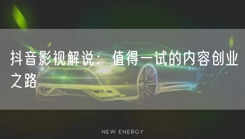 抖音影视解说：值得一试的内容创业之路