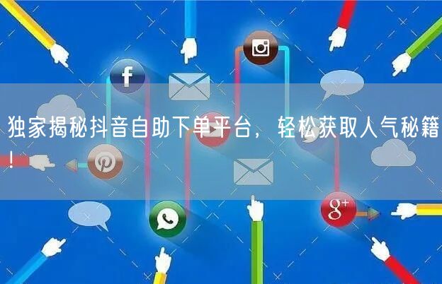 独家揭秘抖音自助下单平台，轻松获取人气秘籍！