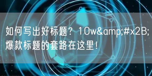 如何写出好标题？10w+爆款标题的套路在这里！