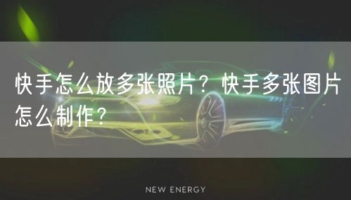 快手怎么放多张照片？快手多张图片怎么制作？