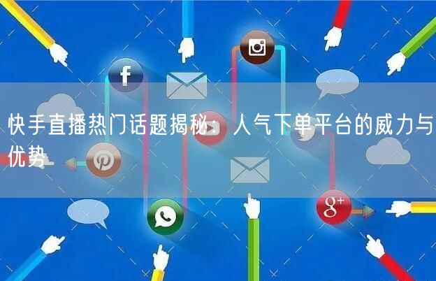 快手直播热门话题揭秘：人气下单平台的威力与优势