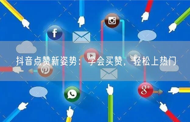 抖音点赞新姿势：学会买赞，轻松上热门