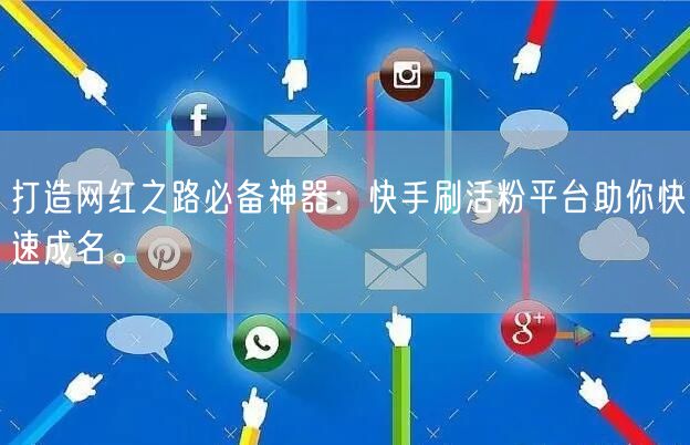 打造网红之路必备神器：快手刷活粉平台助你快速成名。