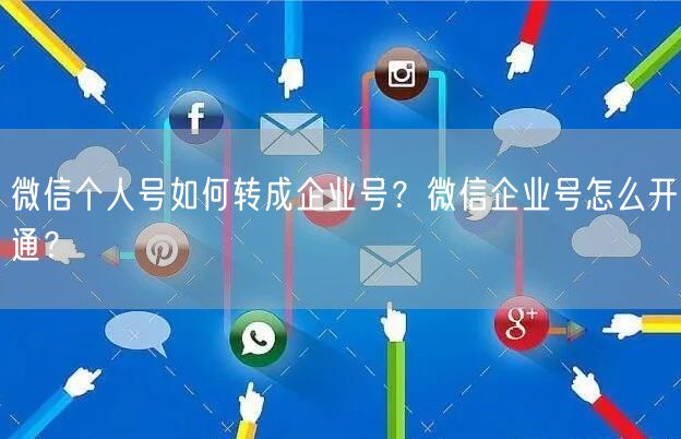 微信个人号如何转成企业号？微信企业号怎么开通？