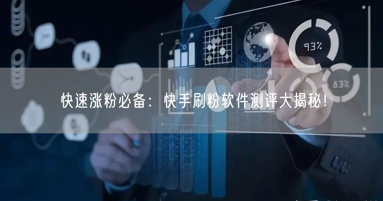 快速涨粉必备：快手刷粉软件测评大揭秘！