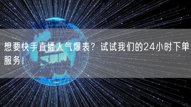 想要快手直播人气爆表？试试我们的24小时