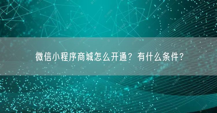 微信小程序商城怎么开通?有什么条件?