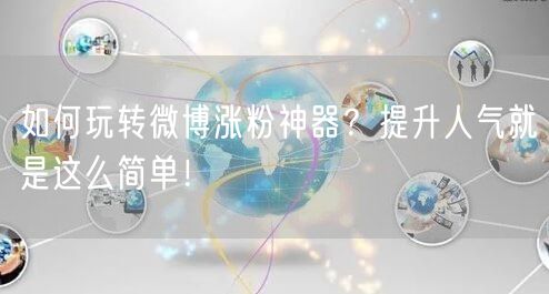 如何玩转微博涨粉神器？提升人气就是这么简