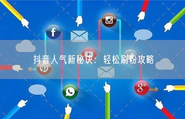 抖音人气新秘诀:轻松刷粉攻略