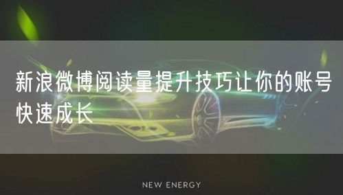 新浪微博阅读量提升技巧让你的账号快速成长