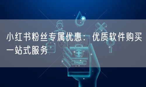 小红书粉丝专属优惠：优质软件购买一站式服务