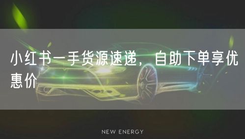 小红书一手货源速递，自助下单享优惠价