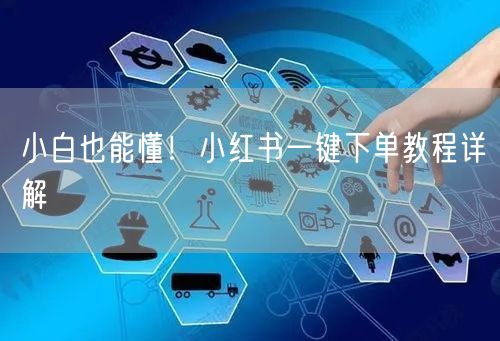 小白也能懂！小红书一键下单教程详解