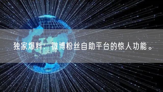独家爆料:微博粉丝自助平台的惊人功能。