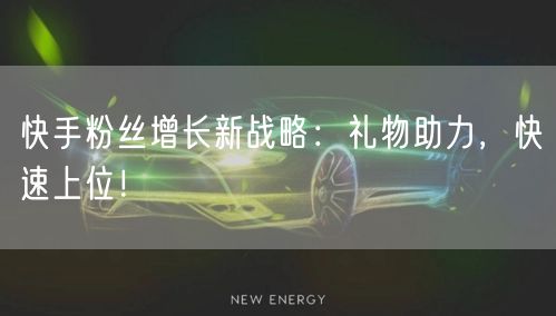 快手粉丝增长新战略:礼物助力,快速上位!