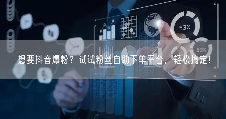 想要抖音爆粉？试试粉丝自助下单平台，轻松搞定！