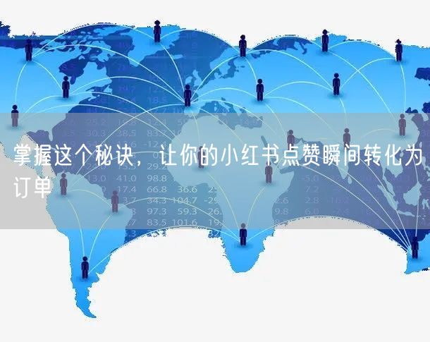掌握这个秘诀，让你的小红书点赞瞬间转化为订单