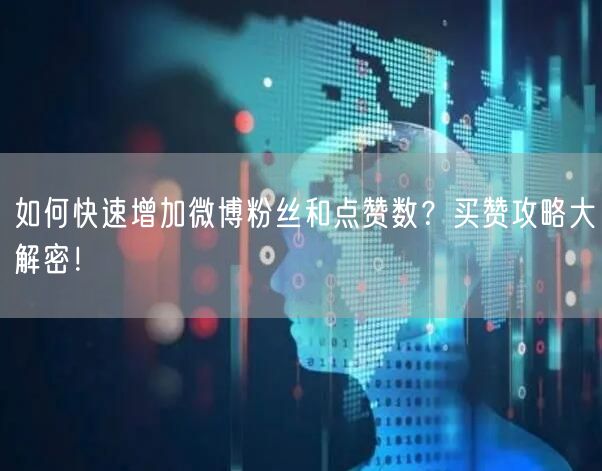如何快速增加微博粉丝和点赞数?买赞攻略大解密!