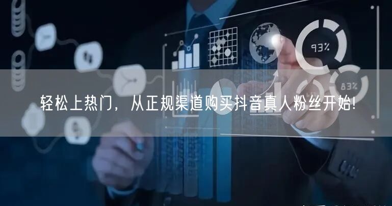 轻松上热门，从正规渠道购买抖音真人粉丝开始!