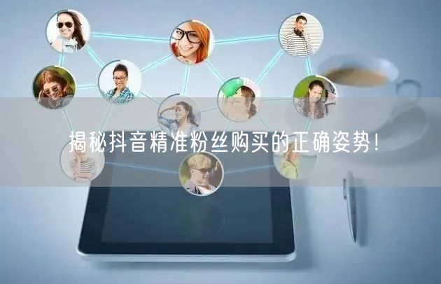揭秘抖音精准粉丝购买的正确姿势！