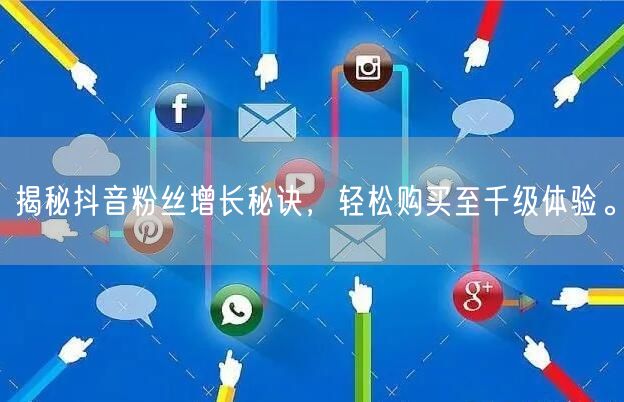 揭秘抖音粉丝增长秘诀，轻松购买至千级体验。