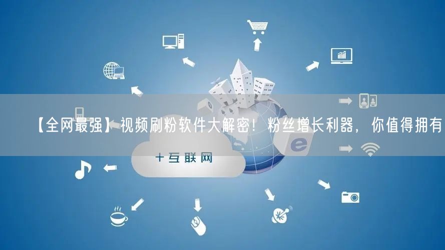 【全网最强】视频刷粉软件大解密！粉丝增长利器，你值得拥有！