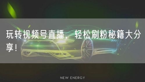 玩转视频号直播,轻松刷粉秘籍大分享!