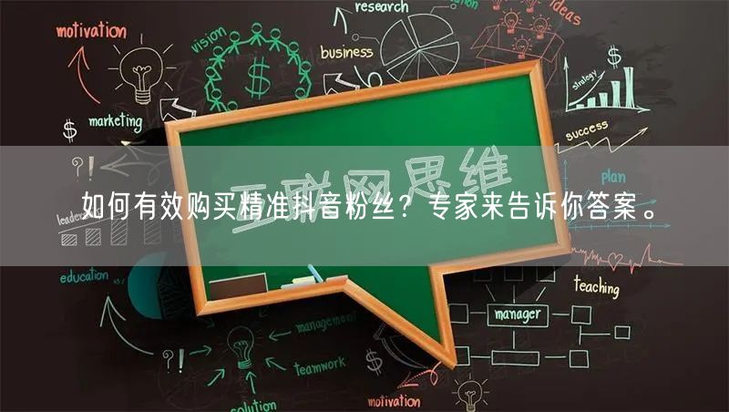 如何有效购买精准抖音粉丝？专家来告诉你答案。