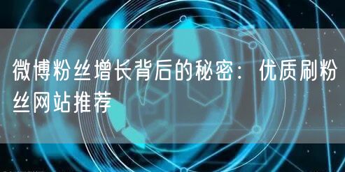 微博粉丝增长背后的秘密：优质刷粉丝网站推