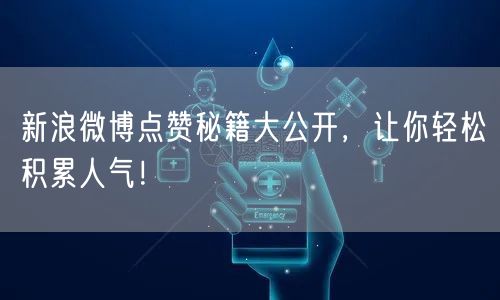 新浪微博点赞秘籍大公开,让你轻松积累人气