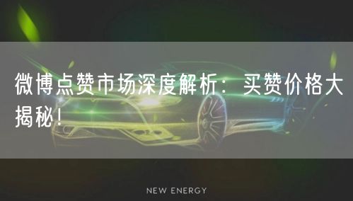微博点赞市场深度解析：买赞价格大揭秘！