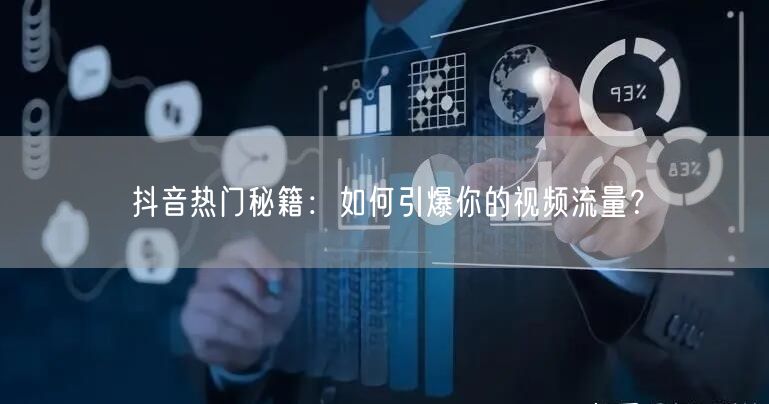 抖音热门秘籍：如何引爆你的视频流量？