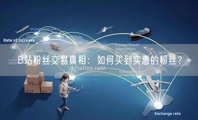 B站粉丝交易真相：如何买到实惠的粉丝？