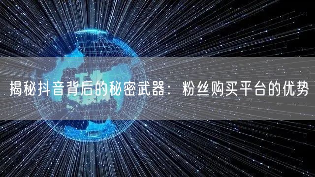 揭秘抖音背后的秘密武器：粉丝购买平台的优