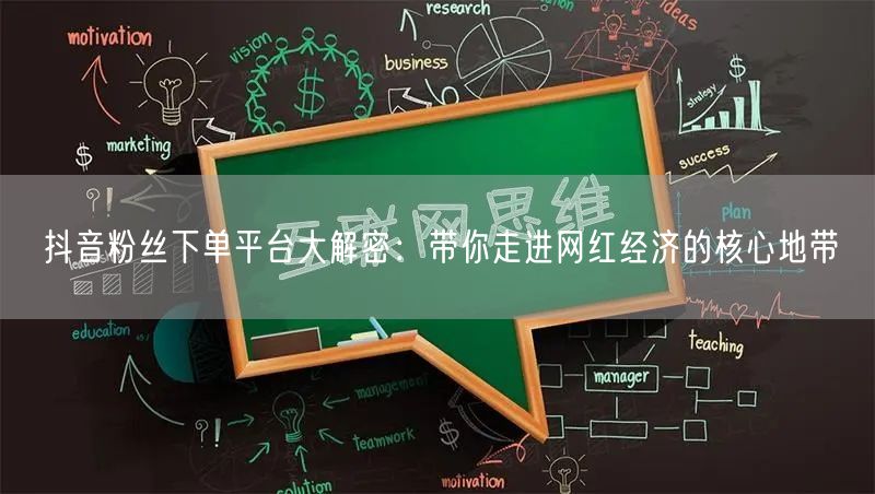 抖音粉丝下单平台大解密：带你走进网红经济的核心地带