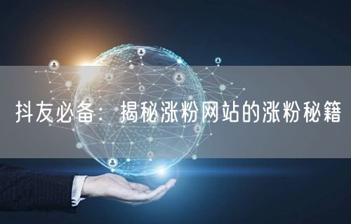 抖友必备：揭秘涨粉网站的涨粉秘籍