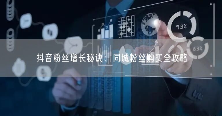 抖音粉丝增长秘诀：同城粉丝购买全攻略