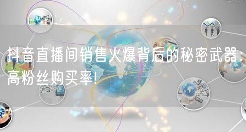 抖音直播间销售火爆背后的秘密武器：高粉丝购买率!