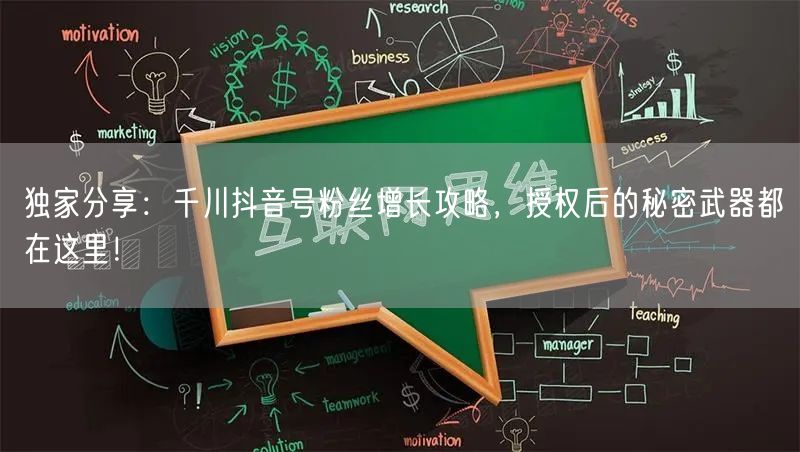 独家分享：千川抖音号粉丝增长攻略，授权后的秘密武器都在这里！