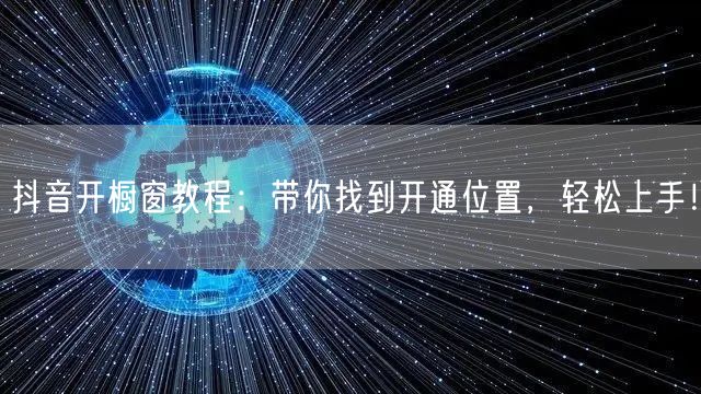 抖音开橱窗教程：带你找到开通位置，轻松上手！