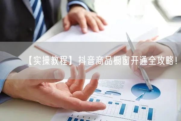 【实操教程】抖音商品橱窗开通全攻略！