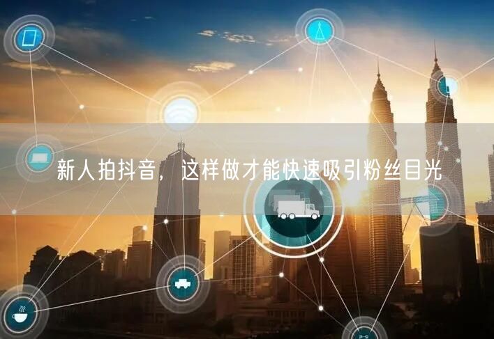 新人拍抖音，这样做才能快速吸引粉丝目光
