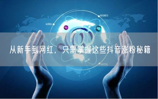 从新手到网红，只需掌握这些抖音涨粉秘籍