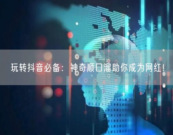 玩转抖音必备：神奇顺口溜助你成为网红！
