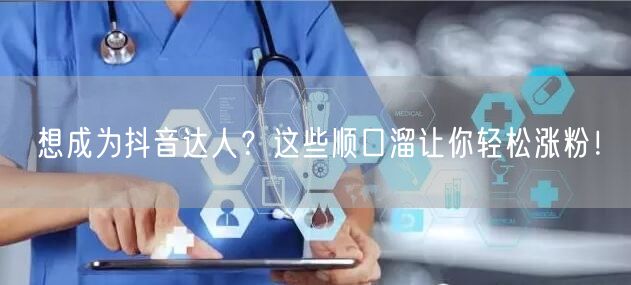 想成为抖音达人？这些顺口溜让你轻松涨粉！