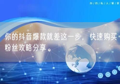 你的抖音爆款就差这一步，快速购买粉丝攻略分享。